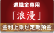 「浪漫」退職金専用金利上乗せ定期預金